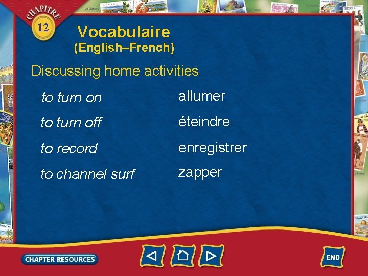 12 Vocabulaire (English–French) Discussing home activities to turn on allumer to turn off éteindre