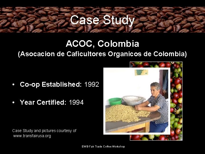 Case Study ACOC, Colombia (Asocacion de Caficultores Organicos de Colombia) • Co-op Established: 1992