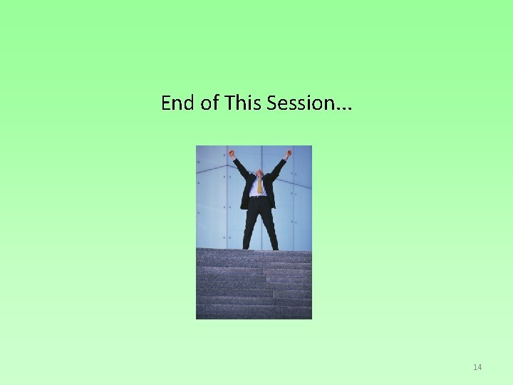 End of This Session. . . 14 