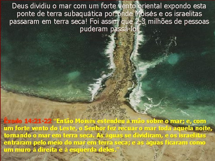 Deus dividiu o mar com um forte vento oriental expondo esta ponte de terra Deus dividiu o mar com um forte vento oriental expondo esta ponte de terra