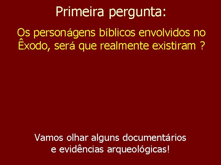 Primeira pergunta: Os personágens bíblicos envolvidos no Êxodo, será que realmente existiram ? Vamos Primeira pergunta: Os personágens bíblicos envolvidos no Êxodo, será que realmente existiram ? Vamos