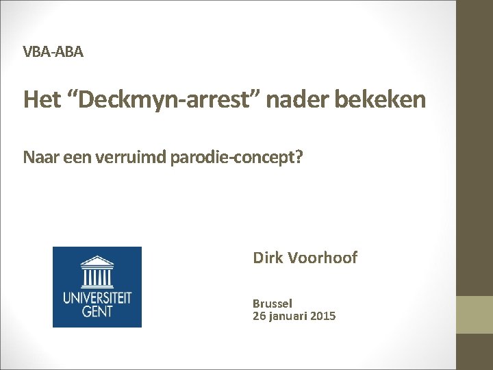 VBA-ABA Het “Deckmyn-arrest” nader bekeken Naar een verruimd parodie-concept? Dirk Voorhoof Brussel 26 januari