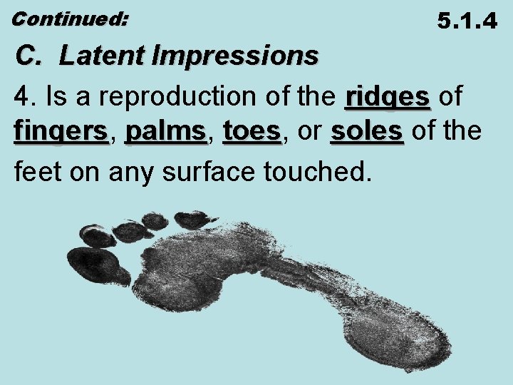 Continued: 5. 1. 4 C. Latent Impressions 4. Is a reproduction of the ridges