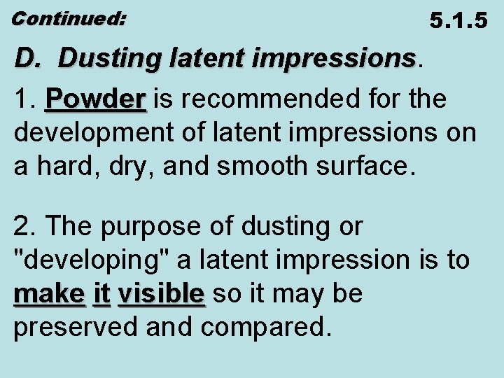 Continued: 5. 1. 5 D. Dusting latent impressions 1. Powder is recommended for the