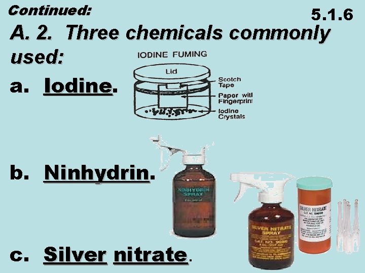 Continued: 5. 1. 6 A. 2. Three chemicals commonly used: a. Iodine b. Ninhydrin