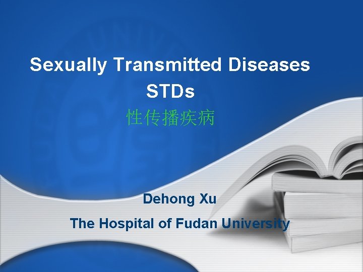 Sexually Transmitted Diseases STDs 性传播疾病 Dehong Xu The Hospital of Fudan University 