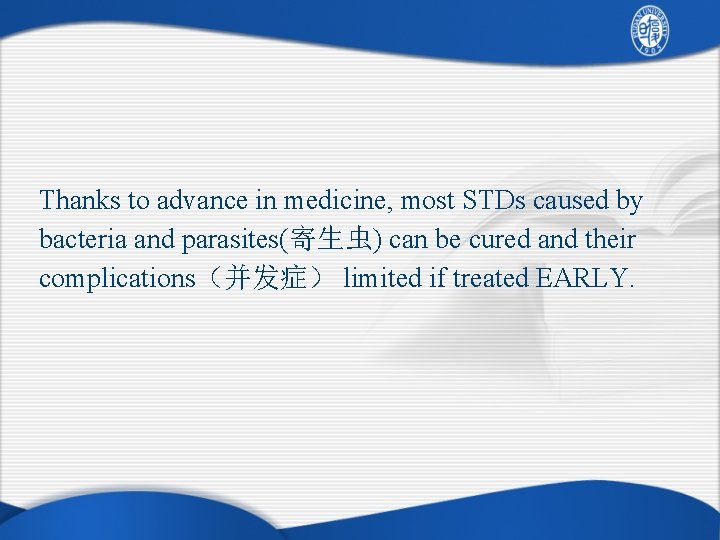 Thanks to advance in medicine, most STDs caused by bacteria and parasites(寄生虫) can be