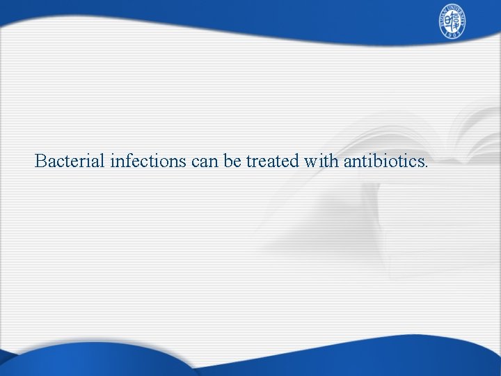 Bacterial infections can be treated with antibiotics. 