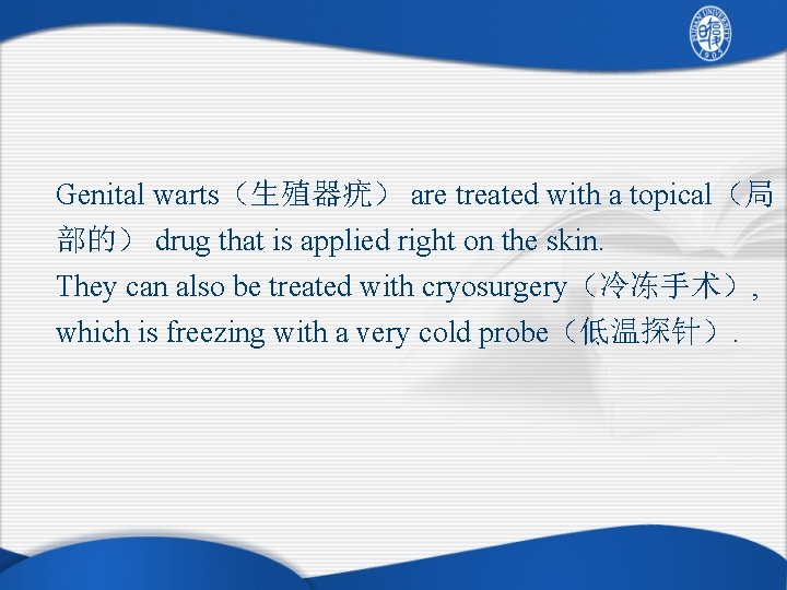 Genital warts（生殖器疣） are treated with a topical（局 部的） drug that is applied right on