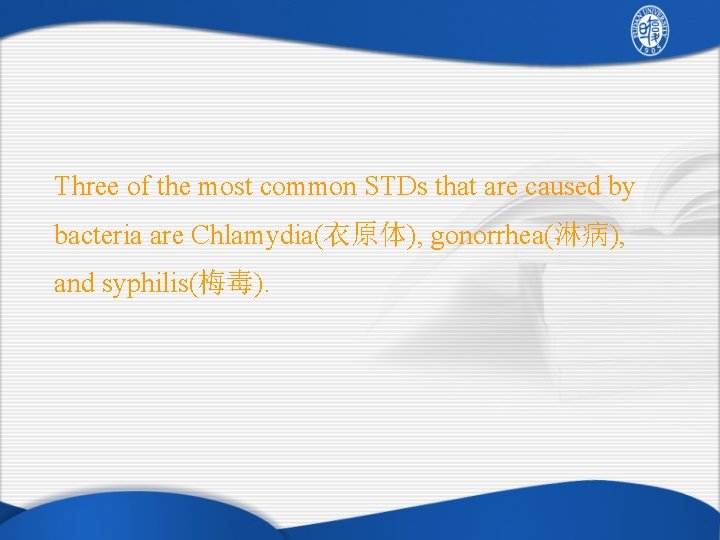 Three of the most common STDs that are caused by bacteria are Chlamydia(衣原体), gonorrhea(淋病),