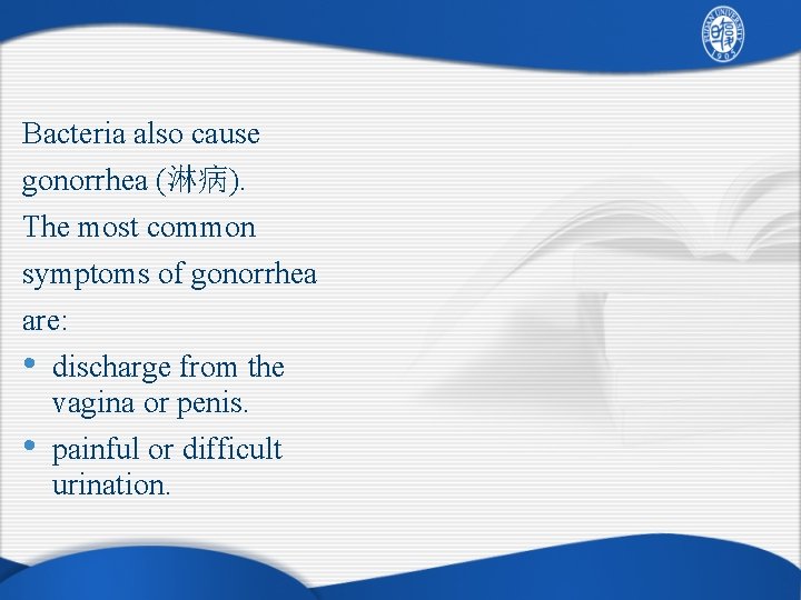 Bacteria also cause gonorrhea (淋病). The most common symptoms of gonorrhea are: • discharge