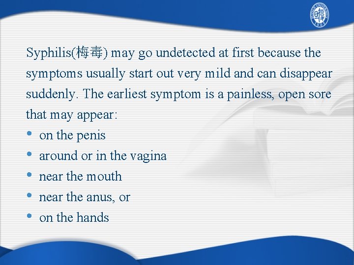 Syphilis(梅毒) may go undetected at first because the symptoms usually start out very mild