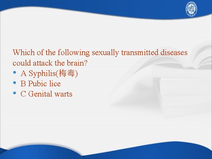 Which of the following sexually transmitted diseases could attack the brain? • A Syphilis(梅毒)