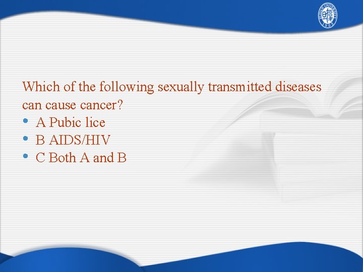 Which of the following sexually transmitted diseases can cause cancer? • A Pubic lice