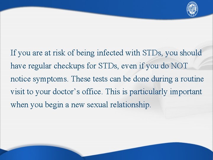 If you are at risk of being infected with STDs, you should have regular