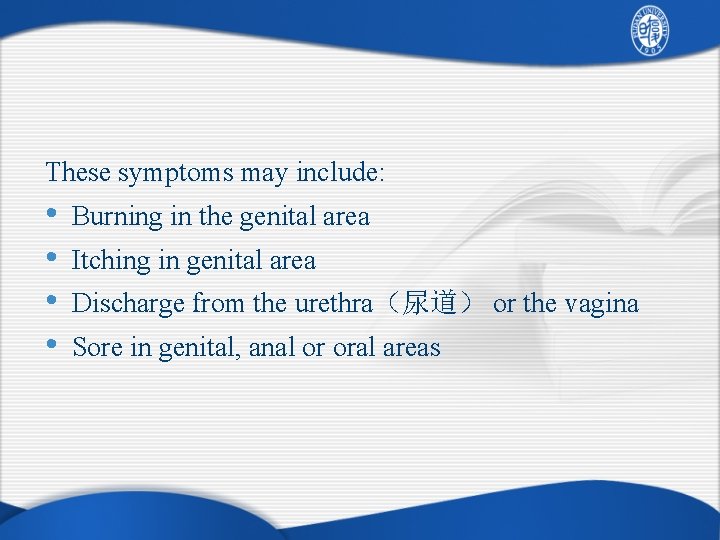 These symptoms may include: • • Burning in the genital area Itching in genital