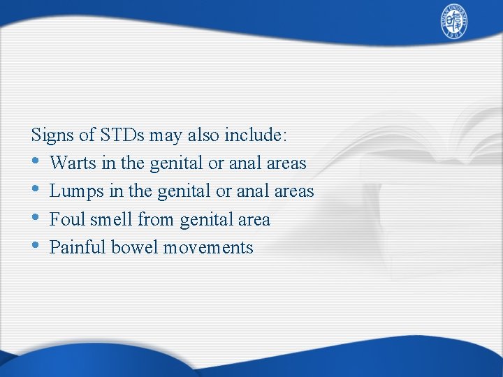 Signs of STDs may also include: • Warts in the genital or anal areas