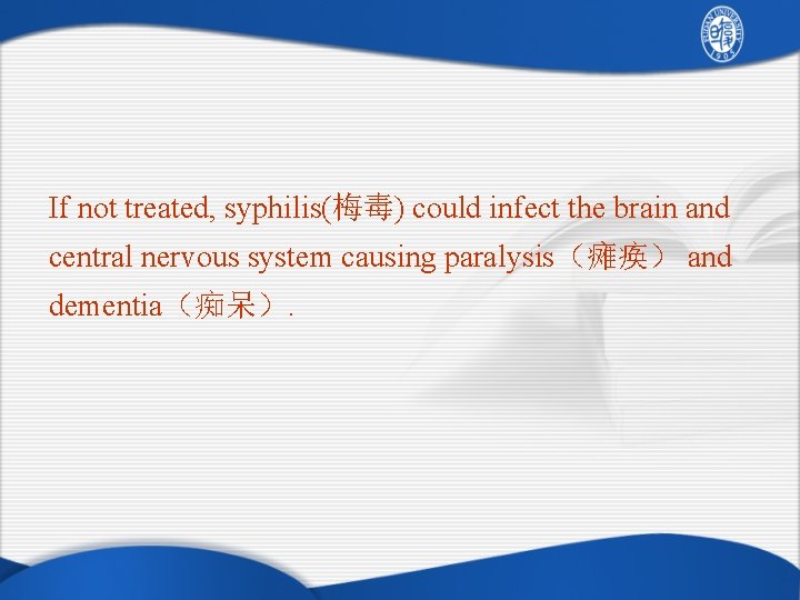 If not treated, syphilis(梅毒) could infect the brain and central nervous system causing paralysis（瘫痪）