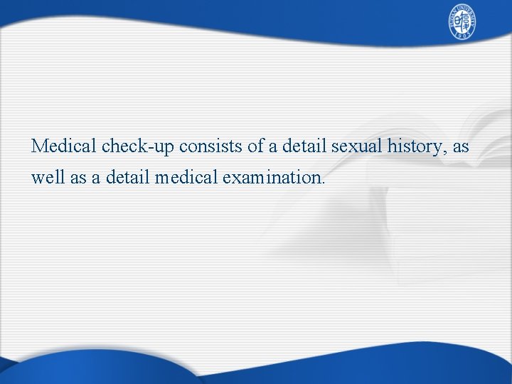 Medical check-up consists of a detail sexual history, as well as a detail medical