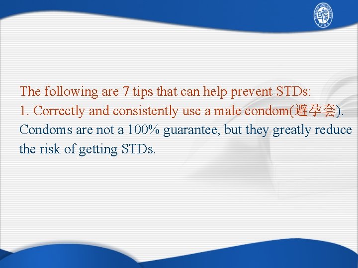 The following are 7 tips that can help prevent STDs: 1. Correctly and consistently