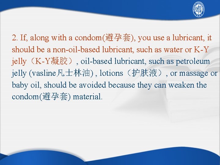 2. If, along with a condom(避孕套), you use a lubricant, it should be a