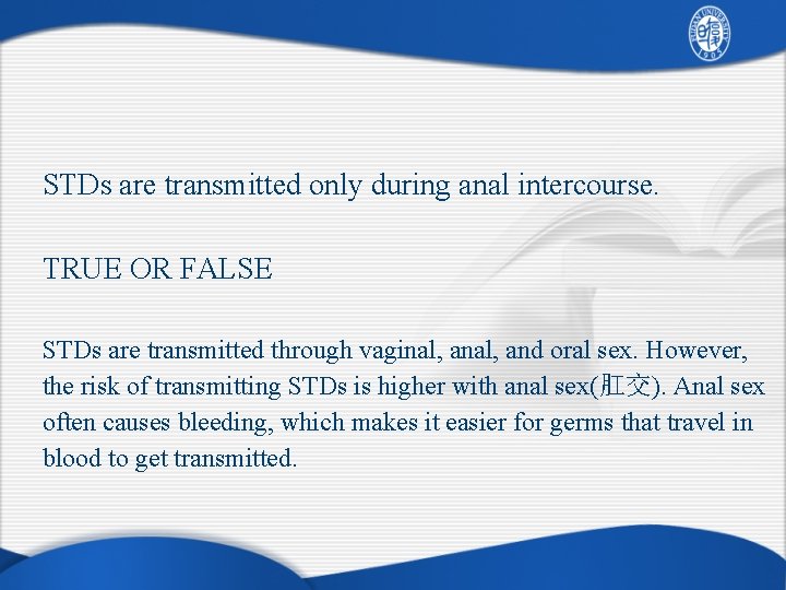 STDs are transmitted only during anal intercourse. TRUE OR FALSE STDs are transmitted through