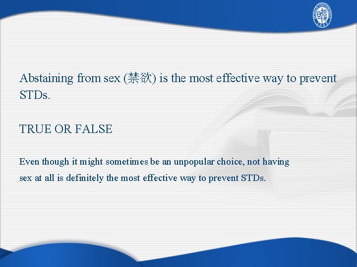 Abstaining from sex (禁欲) is the most effective way to prevent STDs. TRUE OR