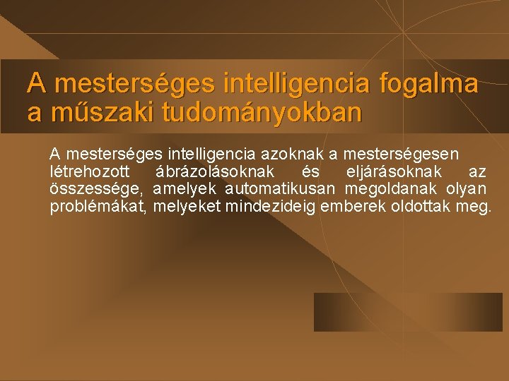 A mesterséges intelligencia fogalma a műszaki tudományokban A mesterséges intelligencia azoknak a mesterségesen létrehozott