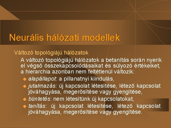 Neurális hálózati modellek Változó topológiájú hálózatok A változó topológiájú hálózatok a betanítás során nyerik Neurális hálózati modellek Változó topológiájú hálózatok A változó topológiájú hálózatok a betanítás során nyerik