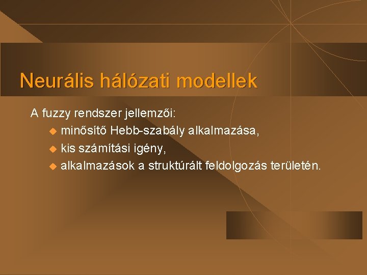 Neurális hálózati modellek A fuzzy rendszer jellemzői: u minősítő Hebb-szabály alkalmazása, u kis számítási