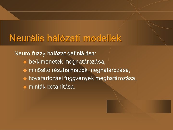 Neurális hálózati modellek Neuro-fuzzy hálózat definiálása: u be/kimenetek meghatározása, u minősítő részhalmazok meghatározása, u Neurális hálózati modellek Neuro-fuzzy hálózat definiálása: u be/kimenetek meghatározása, u minősítő részhalmazok meghatározása, u