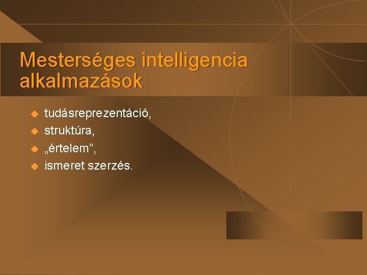 Mesterséges intelligencia alkalmazások u u tudásreprezentáció, struktúra, „értelem”, ismeret szerzés. Mesterséges intelligencia alkalmazások u u tudásreprezentáció, struktúra, „értelem”, ismeret szerzés.