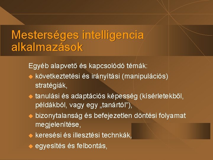 Mesterséges intelligencia alkalmazások Egyéb alapvető és kapcsolódó témák: u következtetési és irányítási (manipulációs) stratégiák,