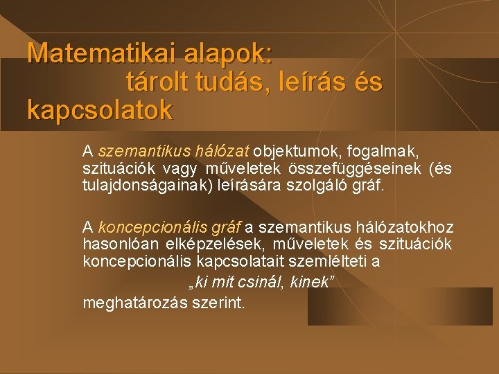 Matematikai alapok: tárolt tudás, leírás és kapcsolatok A szemantikus hálózat objektumok, fogalmak, szituációk vagy Matematikai alapok: tárolt tudás, leírás és kapcsolatok A szemantikus hálózat objektumok, fogalmak, szituációk vagy