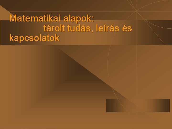 Matematikai alapok: tárolt tudás, leírás és kapcsolatok 