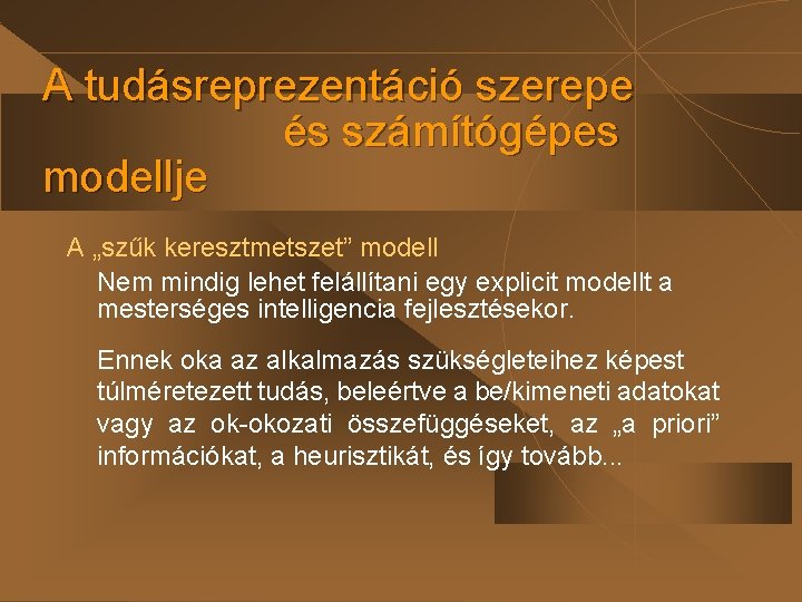 A tudásreprezentáció szerepe és számítógépes modellje A „szűk keresztmetszet” modell Nem mindig lehet felállítani