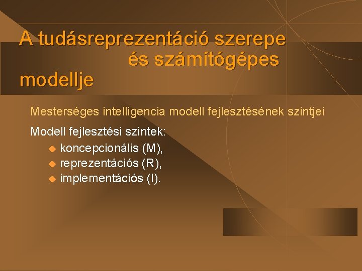 A tudásreprezentáció szerepe és számítógépes modellje Mesterséges intelligencia modell fejlesztésének szintjei Modell fejlesztési szintek: