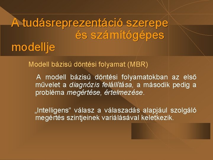 A tudásreprezentáció szerepe és számítógépes modellje Modell bázisú döntési folyamat (MBR) A modell bázisú