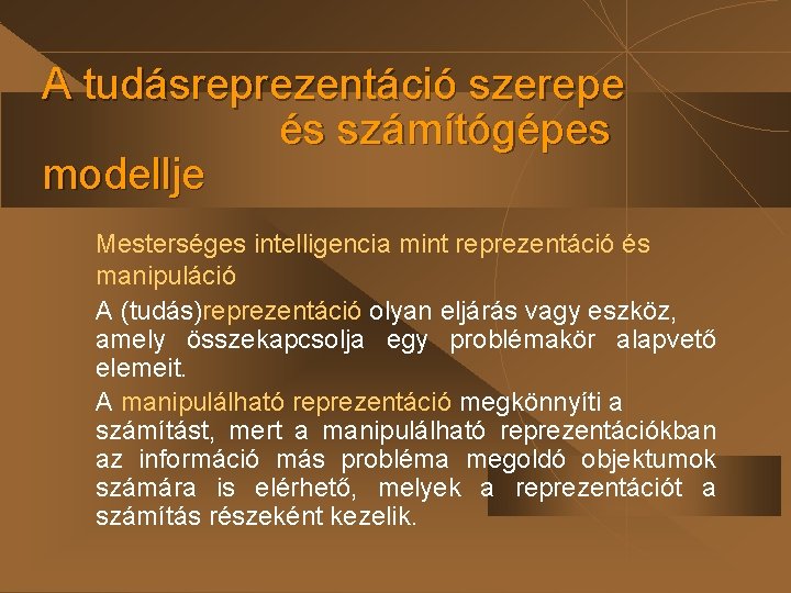 A tudásreprezentáció szerepe és számítógépes modellje Mesterséges intelligencia mint reprezentáció és manipuláció A (tudás)reprezentáció