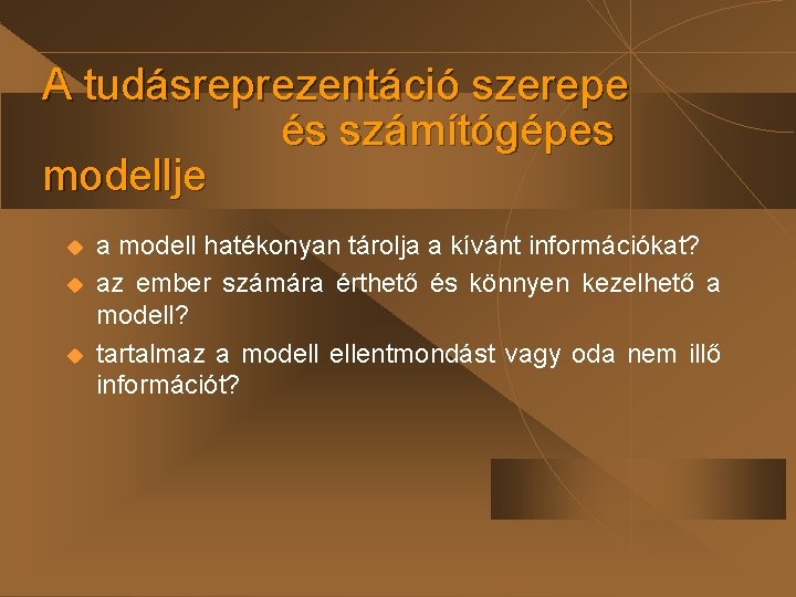 A tudásreprezentáció szerepe és számítógépes modellje u u u a modell hatékonyan tárolja a