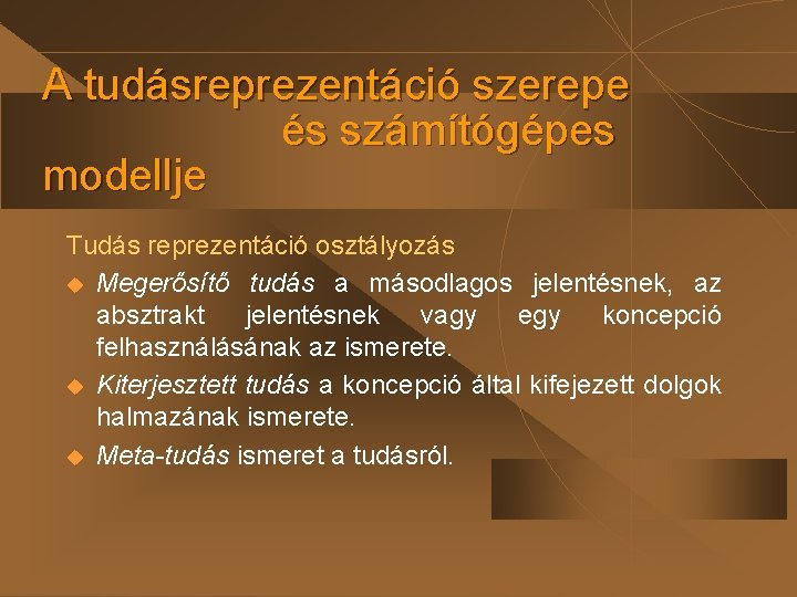 A tudásreprezentáció szerepe és számítógépes modellje Tudás reprezentáció osztályozás u Megerősítő tudás a másodlagos