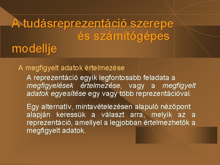 A tudásreprezentáció szerepe és számítógépes modellje A megfigyelt adatok értelmezése A reprezentáció egyik legfontosabb