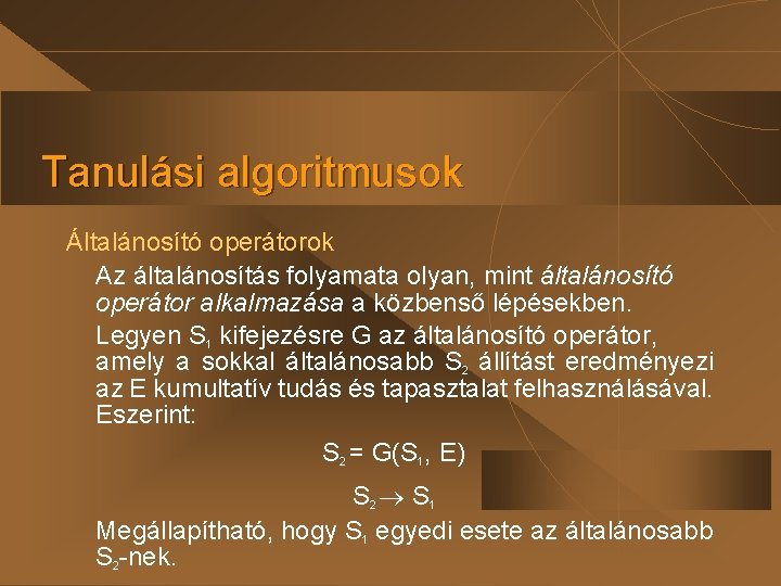 Tanulási algoritmusok Általánosító operátorok Az általánosítás folyamata olyan, mint általánosító operátor alkalmazása a közbenső Tanulási algoritmusok Általánosító operátorok Az általánosítás folyamata olyan, mint általánosító operátor alkalmazása a közbenső