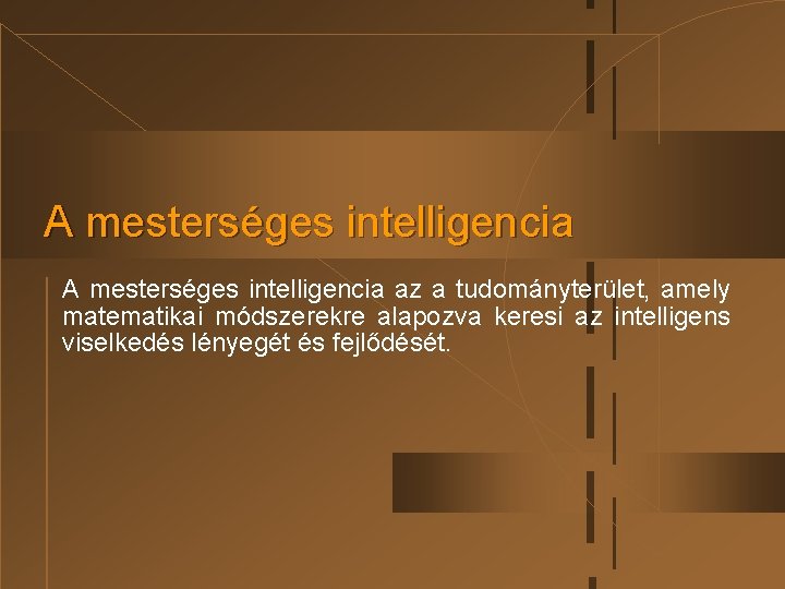 A mesterséges intelligencia az a tudományterület, amely matematikai módszerekre alapozva keresi az intelligens viselkedés