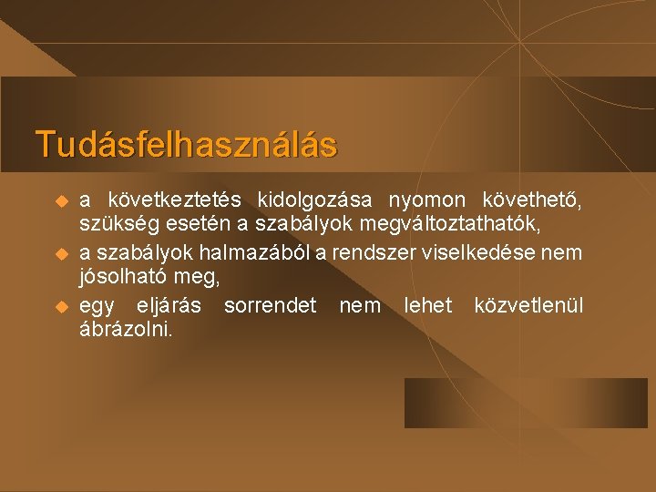 Tudásfelhasználás u u u a következtetés kidolgozása nyomon követhető, szükség esetén a szabályok megváltoztathatók, Tudásfelhasználás u u u a következtetés kidolgozása nyomon követhető, szükség esetén a szabályok megváltoztathatók,