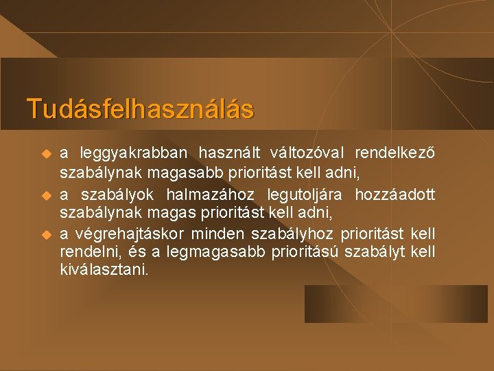 Tudásfelhasználás u u u a leggyakrabban használt változóval rendelkező szabálynak magasabb prioritást kell adni,