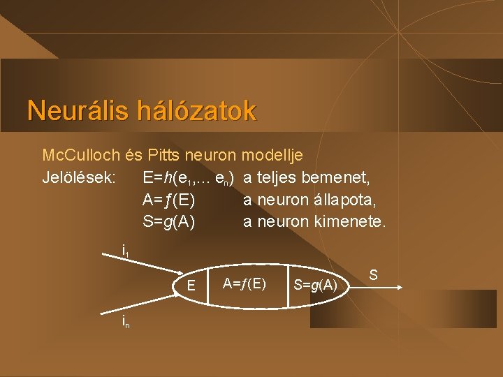 Neurális hálózatok Mc. Culloch és Pitts neuron modellje Jelölések: E=h(e 1, . . . Neurális hálózatok Mc. Culloch és Pitts neuron modellje Jelölések: E=h(e 1, . . .