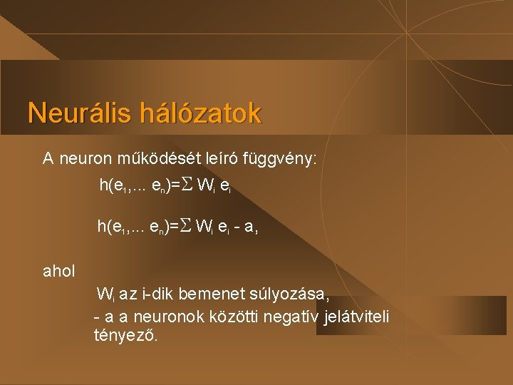 Neurális hálózatok A neuron működését leíró függvény: h(e 1, . . . en)= Wi