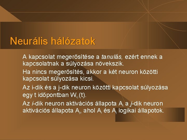 Neurális hálózatok A kapcsolat megerősítése a tanulás, ezért ennek a kapcsolatnak a súlyozása növekszik.