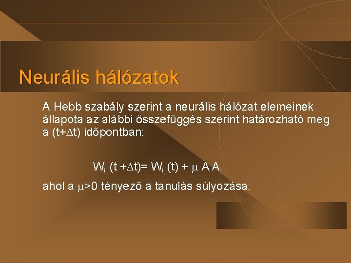 Neurális hálózatok A Hebb szabály szerint a neurális hálózat elemeinek állapota az alábbi összefüggés Neurális hálózatok A Hebb szabály szerint a neurális hálózat elemeinek állapota az alábbi összefüggés